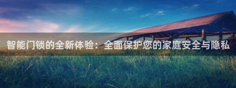 开丰娱乐寸六七五一38：智能门锁的全新体验：全面保护您的家庭