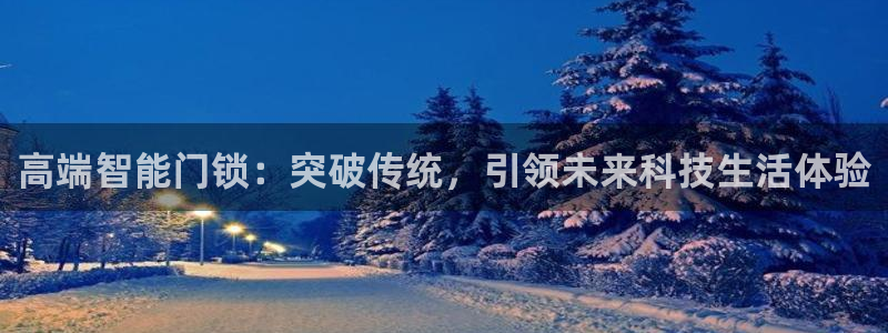 开丰娱乐下：高端智能门锁：突破传统，引领未来科技生活体验