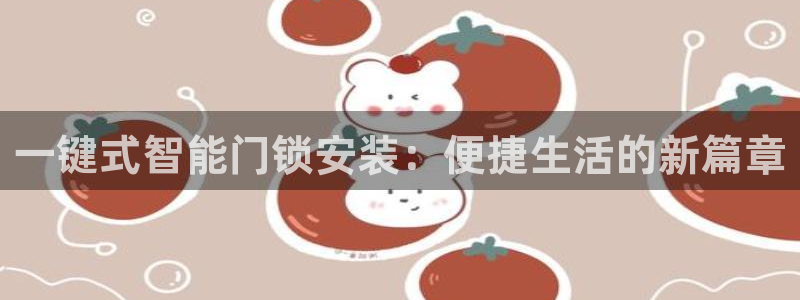 开丰娱乐违法吗：一键式智能门锁安装：便捷生活的新篇章