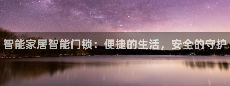 开丰娱乐左：智能家居智能门锁：便捷的生活，安全的守护