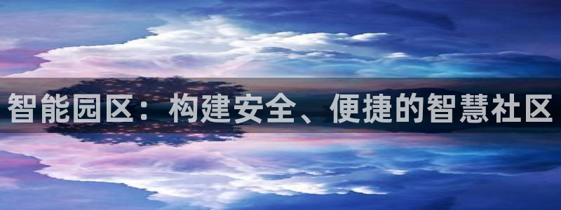 开丰娱乐平台官网网址：智能园区：构建安全、便捷的智慧社区