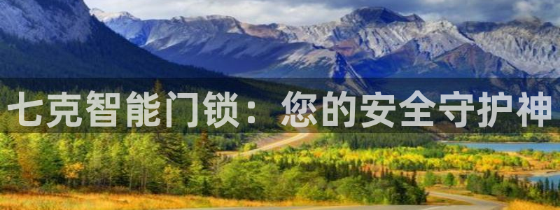 开丰娱乐注册电7O777：七克智能门锁：您的安全守护神