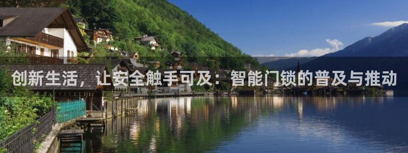 开丰娱乐官网平台下载：创新生活，让安全触手可及：智能门锁的普